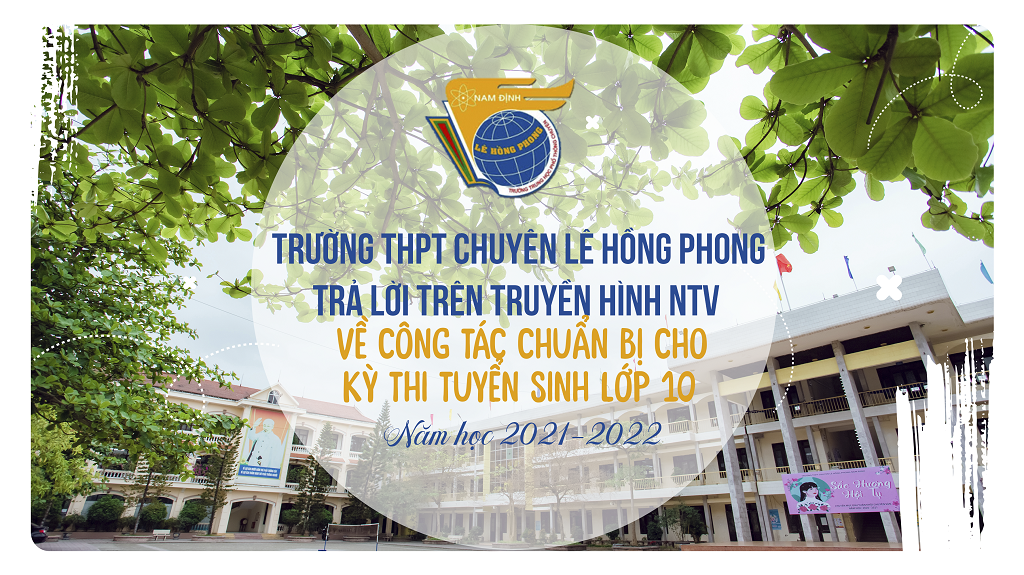 Trường THPT chuyên Lê Hồng Phong trả lời trên truyền hình NTV về công tác chuẩn bị cho kì thi Tuyển sinh lớp 10 năm học 2021 - 2022