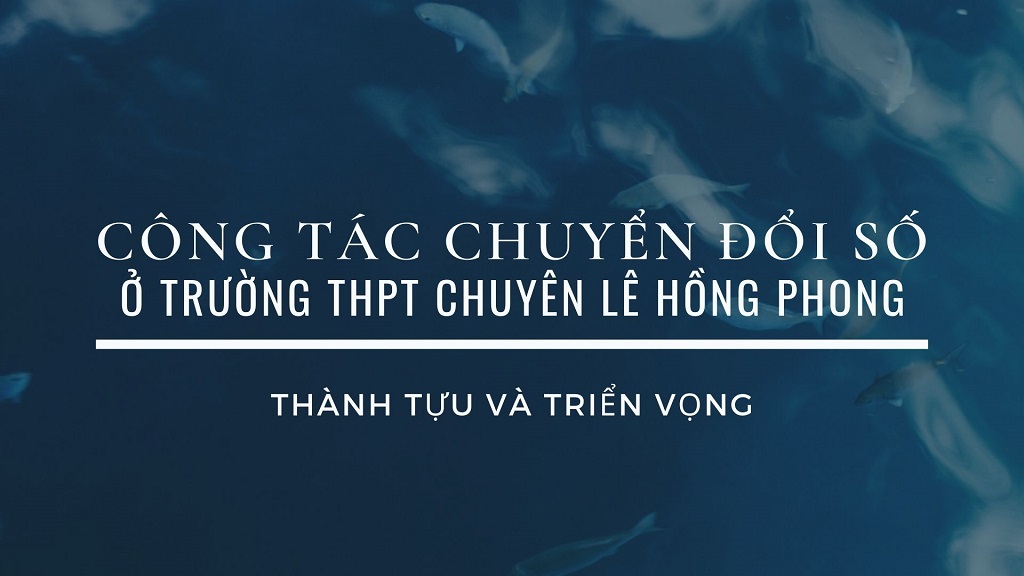 Công tác chuyển đổi số ở trường THPT chuyên Lê Hồng Phong: Thành tựu và Triển vọng