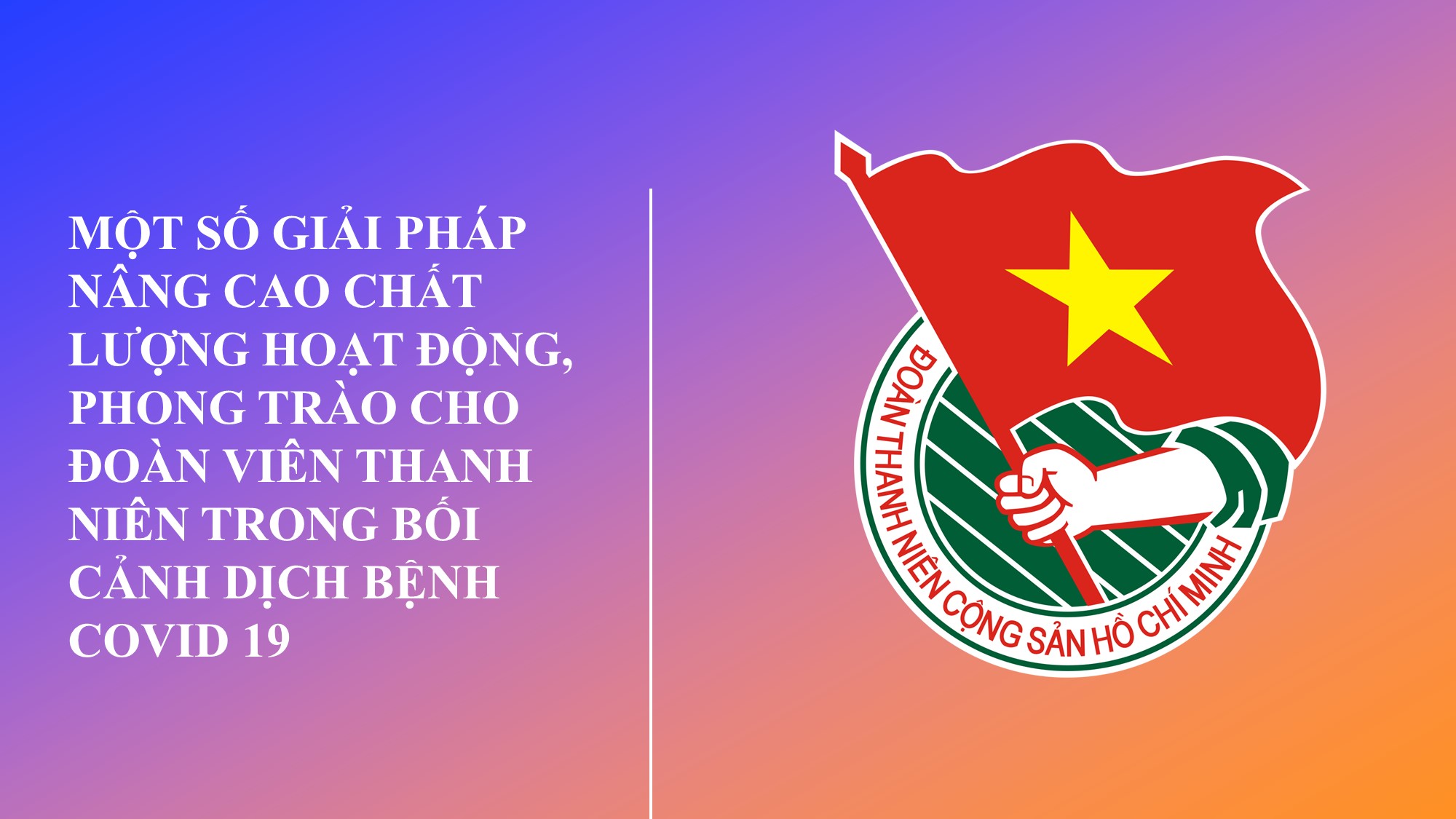 Một số giải pháp nâng cao chất lượng hoạt động, phong trào cho Đoàn viên thanh niên trong bối cảnh dịch bệnh Covid 19