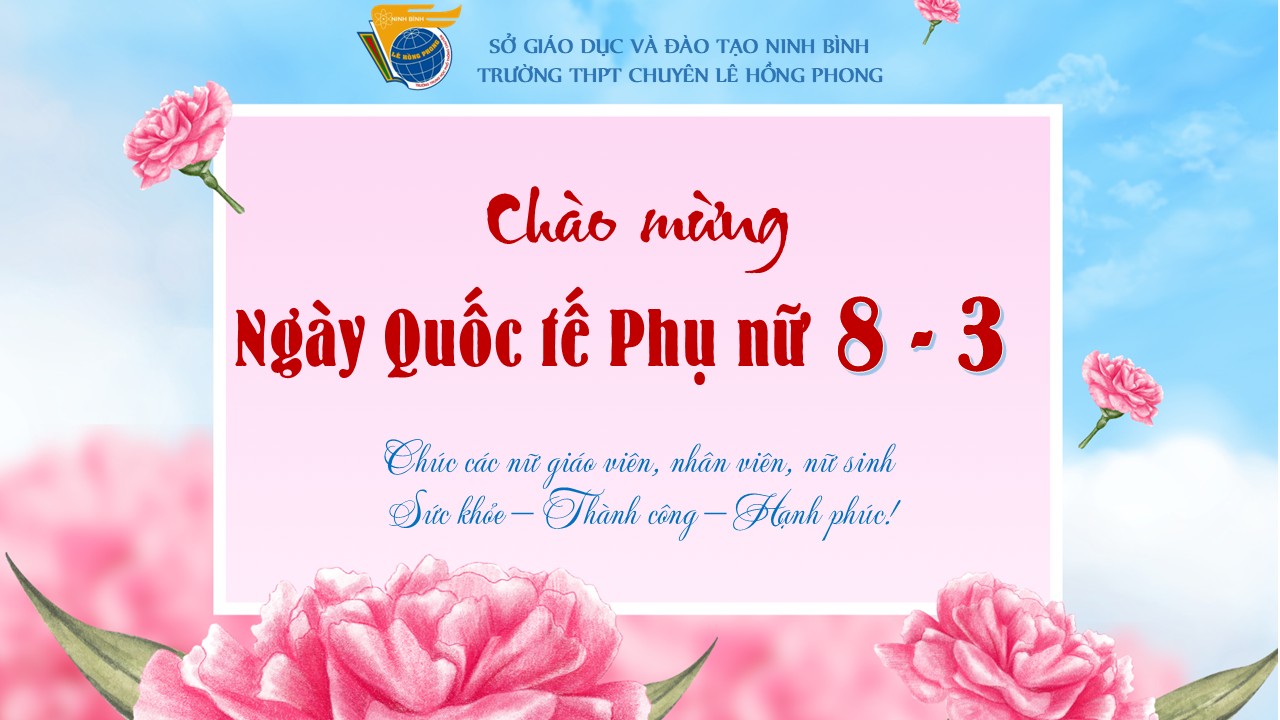 LỜI CHÚC MỪNG CỦA THẦY PHẠM THANH NGỌC – HIỆU TRƯỞNG TRƯỜNG THPT CHUYÊN LÊ HỒNG PHONG NHÂN NGÀY QUỐC TẾ PHỤ NỮ 8/3
